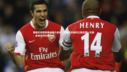 28圈相信品牌的力量_曼联芒特获阿莫林鼎力支持，三狮军团回归之路在望？比赛、未来与切尔西印记