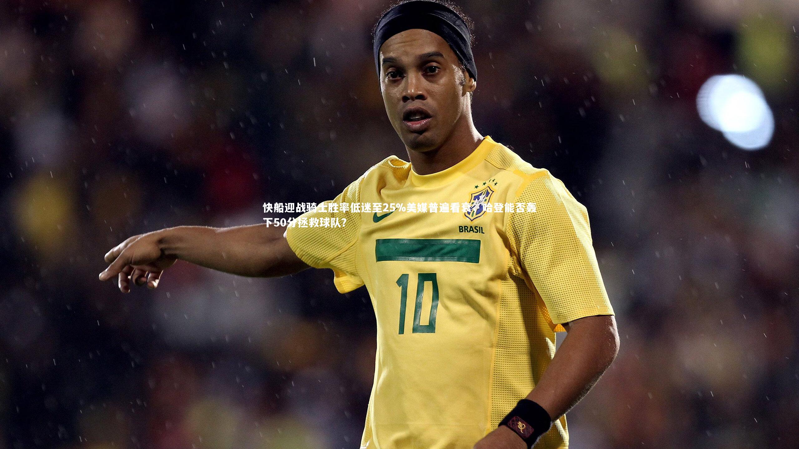 快船迎战骑士胜率低迷至25%美媒普遍看衰，哈登能否轰下50分拯救球队？